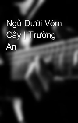 Ngủ Dưới Vòm Cây | Trường An