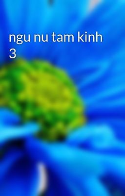 Đọc Truyện ngu nu tam kinh 3 - Truyen2U.Net