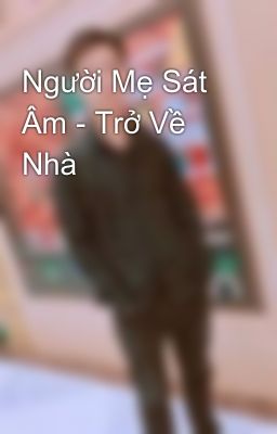 Người Mẹ Sát Âm - Trở Về Nhà 