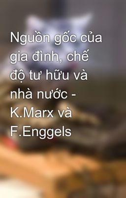 Nguồn gốc của gia đình, chế độ tư hữu và nhà nước - K.Marx và F.Enggels