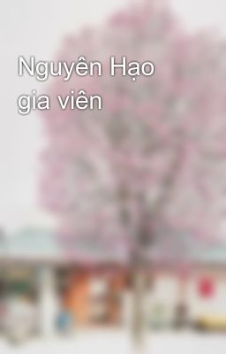 Đọc Truyện Nguyên Hạo gia viên - Truyen2U.Net