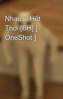 Nhạc sĩ Hết Thời [BH] [ OneShot ]