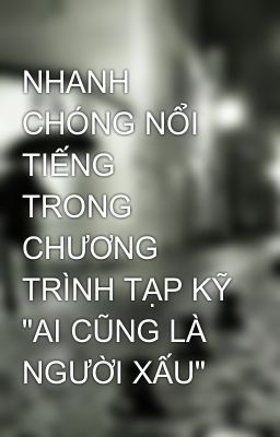 NHANH CHÓNG NỔI TIẾNG TRONG CHƯƠNG TRÌNH TẠP KỸ 