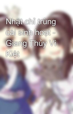 Nhặt chỉ trùng cái sinh hoạt - Giang Thủy Vi Kiệt