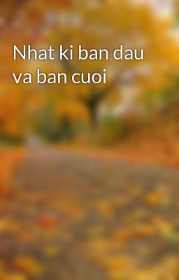 Nhat ki ban dau va ban cuoi