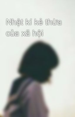 Nhật kí kẻ thừa của xã hội