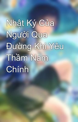 Nhật Ký Của Người Qua Đường Khi Yêu Thầm Nam Chính