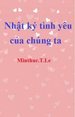 Nhật ký tình yêu của chúng ta - Minthur.T.Le