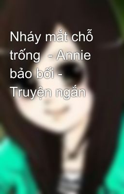 Nháy mắt chỗ trống  - Annie bảo bối - Truyện ngắn