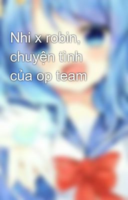 Đọc Truyện Nhi x robin, chuyện tình của op team - Truyen2U.Net