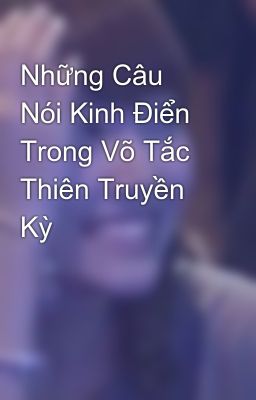 Những Câu Nói Kinh Điển Trong Võ Tắc Thiên Truyền Kỳ