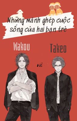 Đọc Truyện Những mảnh ghép cuộc sống của hai bạn trẻ Takeo và Wakou - fanfiction series - Truyen2U.Net