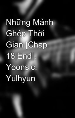Những Mảnh Ghép Thời Gian [Chap 18|End], Yoonsic, Yulhyun