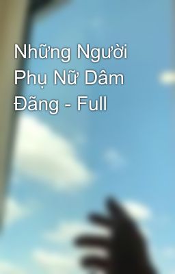 Những Người Phụ Nữ Dâm Đãng - Full