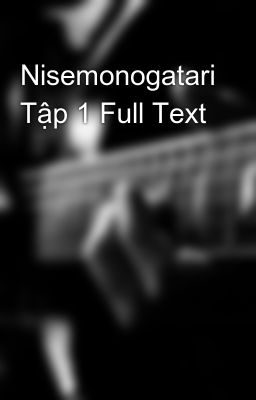 Đọc Truyện Nisemonogatari Tập 1 Full Text - Truyen2U.Net