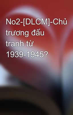 No2-[DLCM]-Chủ trương đấu tranh từ 1939-1945?
