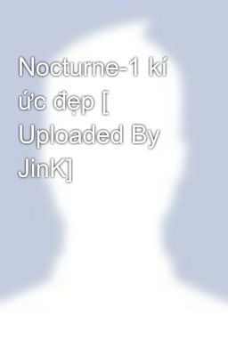 Nocturne-1 kí ức đẹp [ Uploaded By JinK]