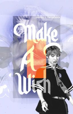 [NOREN | Threeshots] Make a wish