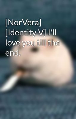 [NorVera] [Identity V] I'll love you till the end.