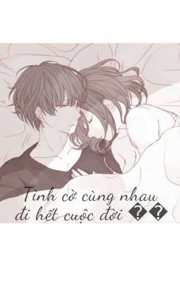 [NT]Tình cờ cùng nhau đi hết cuộc đời 💓