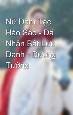 Nữ Dâm Tặc Háo Sắc - Dã Nhân Bất Lưu Danh - Dương Tường