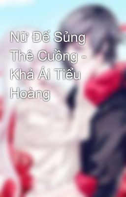 Đọc Truyện Nữ Đế Sủng Thê Cuồng - Khả Ái Tiểu Hoàng - Truyen2U.Net