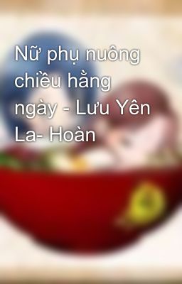 Đọc Truyện Nữ phụ nuông chiều hằng ngày - Lưu Yên La- Hoàn - Truyen2U.Net