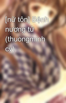 [nữ tôn] Bệnh nương tử (thuongminh cv)