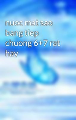 nuoc mat sao bang tiep chuong 6+7 rat hay