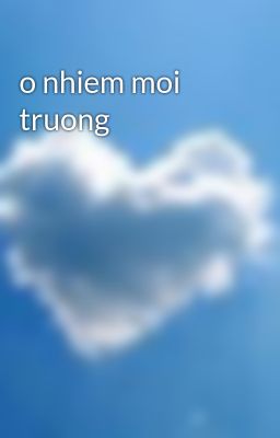 Đọc Truyện o nhiem moi truong - Truyen2U.Net