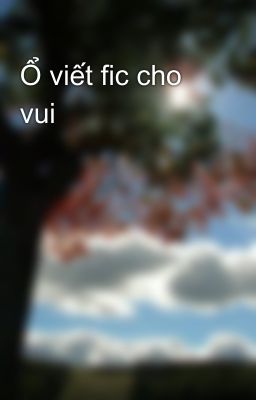 Ổ viết fic cho vui