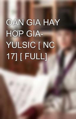 OAN GIA HAY HỢP GIA- YULSIC [ NC 17] [ FULL]