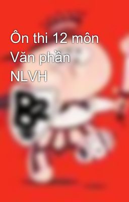 Ôn thi 12 môn Văn phần NLVH