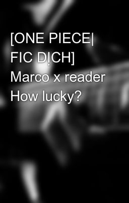 Đọc Truyện [ONE PIECE| FIC DỊCH] Marco x reader How lucky? - Truyen2U.Net