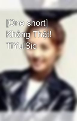 [One short] Không Thật! TiYulSic