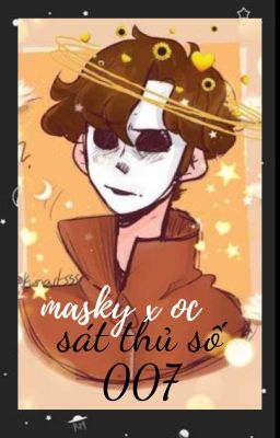 [ONE SHORT] [MASKY x OC] SÁT THỦ SỐ 007