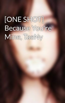 [ONE SHOT] Because You're Mine, TaeNy