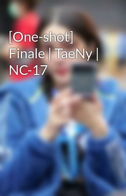 [One-shot] Finale | TaeNy | NC-17