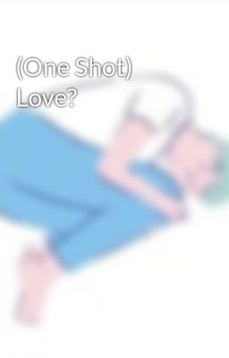 (One Shot) Love?