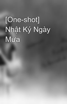 [One-shot] Nhật Ký Ngày Mưa