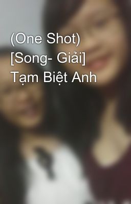 (One Shot) [Song- Giải] Tạm Biệt Anh