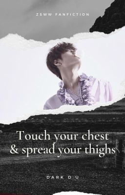 [ONE SHOT] TOUCH YOUR CHEST AND SPREAD YOUR THIGHS