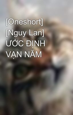 [Oneshort] [Nguy Lan] ƯỚC ĐỊNH VẠN NĂM