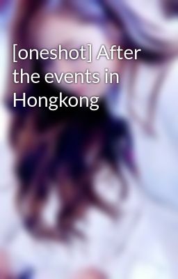 Đọc Truyện [oneshot] After the events in Hongkong - Truyen2U.Net