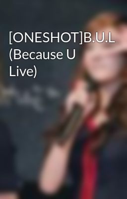 [ONESHOT]B.U.L (Because U Live)