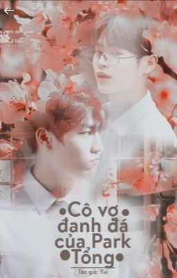 [ ONESHOT CHAMHWI ] Cô Vợ Đanh Đá của Park Tổng 