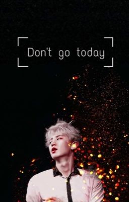 Đọc Truyện |Oneshot|Chanyeol|Don't go today - Truyen2U.Net