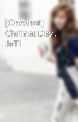 Đọc Truyện [OneShot] Chrimas Day , JeTi - Truyen2U.Net