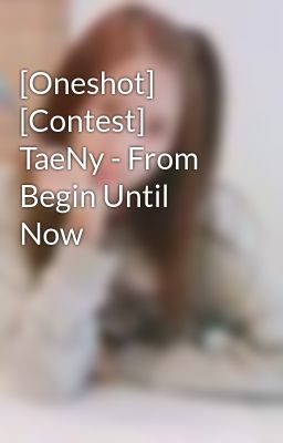 Đọc Truyện [Oneshot] [Contest] TaeNy - From Begin Until Now - Truyen2U.Net