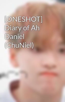 [ONESHOT]  Diary of Ah Daniel (ChuNiel)